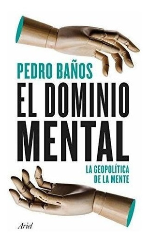 El Dominio Mental: La Geopolítica De La Mente (ariel), De Baños Bajo, Pedro. Editorial Ariel, Tapa Dura En Español