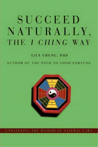 Succeed Naturally, The I Ching Way, De Lily Chung. Editorial Iuniverse, Tapa Dura En Inglés