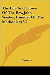 The Life And Times Of The Rev John Wesley, Founder Of The Me