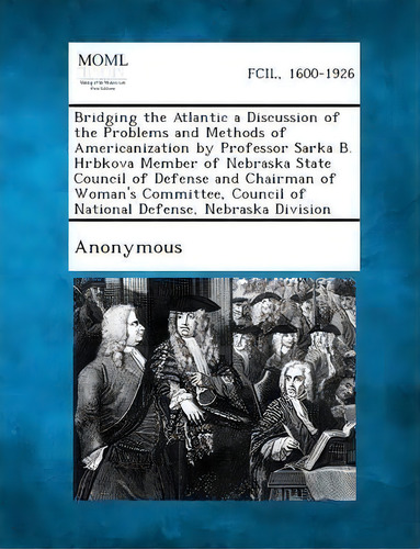 Bridging The Atlantic A Discussion Of The Problems And Methods Of Americanization By Professor Sa..., De Anonymous. Editorial Gale Making Modern Law, Tapa Blanda En Inglés