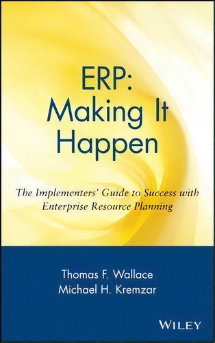 Erp: Making It Happen : The Implementers' Guide To Success With Enterprise Resource Planning, De Thomas F. Wallace., Vol. 1. Editorial John Wiley & Sons Inc, Tapa Dura En Inglés