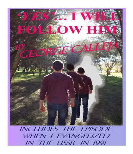'yes... I Will Follow Him': Includes The Episode When I Evangelized In The Ussr In 1991, De George Calleja. Editorial Createspace Independent Publishing Platform, Tapa Blanda En Inglés