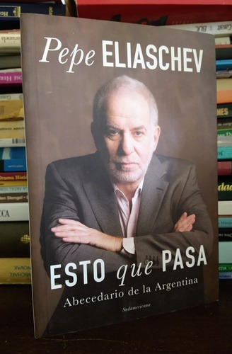 Esto Que Pasa. Pepe Eliaschev. Abc De La Argentina