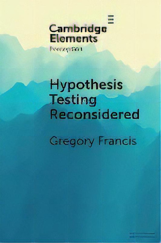Hypothesis Testing Reconsidered, De Gregory Francis. Editorial Cambridge University Press, Tapa Blanda En Inglés
