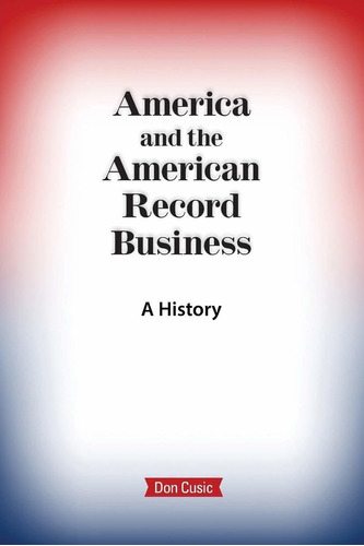 Libro America And The American Record Business: A History