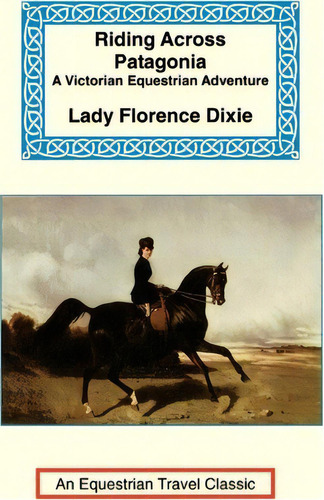 Riding Across Patagonia, De Lady Florence Dixie. Editorial Long Riders Guild Press, Tapa Blanda En Inglés