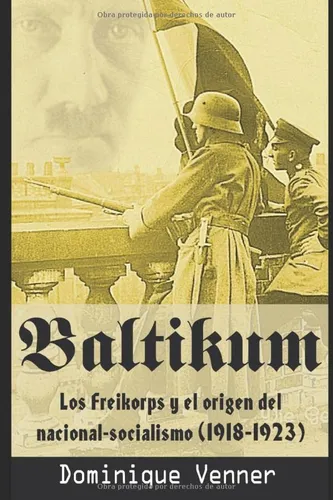 Baltikum: Los Freikorps Y El Origen De Nacional-socialismo (