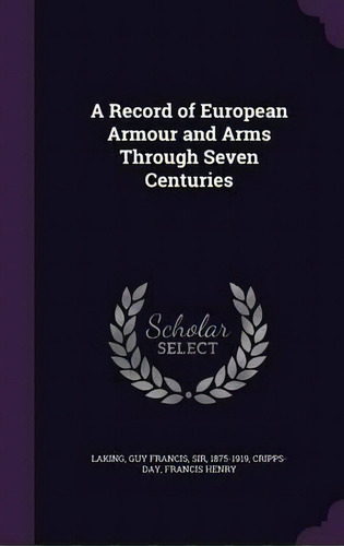 A Record Of European Armour And Arms Through Seven Centuries, De Guy Francis Laking. Editorial Palala Press, Tapa Dura En Inglés