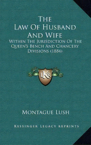 The Law Of Husband And Wife : Within The Jurisdiction Of Th, De Montague Lush. Editorial Kessinger Publishing En Inglés