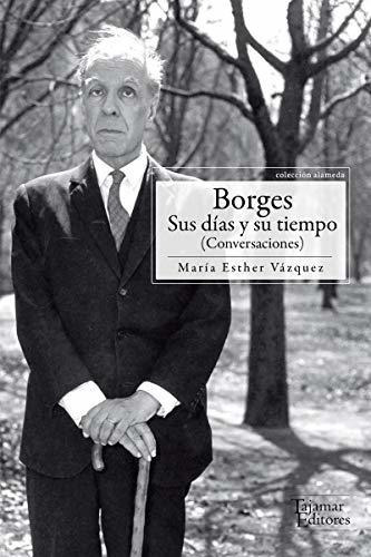 Borges Sus Días Y Su Tiempo: Conversaciones (alameda)