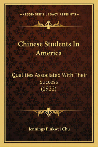 Chinese Students In America: Qualities Associated With Their Success (1922), De Chu, Jennings Pinkwei. Editorial Kessinger Pub Llc, Tapa Blanda En Inglés