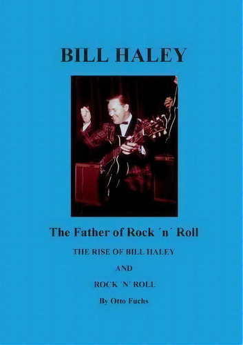 Bill Haley - The Father Of Rock & Roll, De Otto Fuchs. Editorial Books On Demand, Tapa Blanda En Inglés