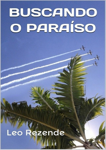 Buscando O Paraíso, De Leo Rezende. Série Não Aplicável, Vol. 1. Editora Clube De Autores, Capa Mole, Edição 1 Em Português, 2021