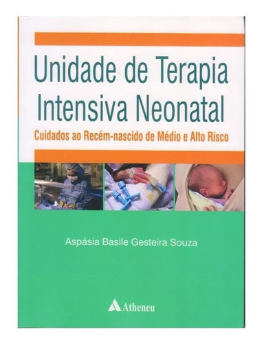 Unidade De Terapia Intensiva Neonatal - Cuidados Ao Recém-nascido De Médio E Alto Risco, De Souza, Aspásia Basile Gesteira. Editora Atheneu Ltda, Capa Dura Em Português, 2015