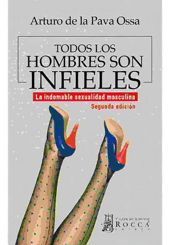 Todos los hombres son infieles., de de la Pava Ossa, Arturo.. Editorial Taller de Edición Rocca, tapa blanda, edición 1.0 en español, 2016