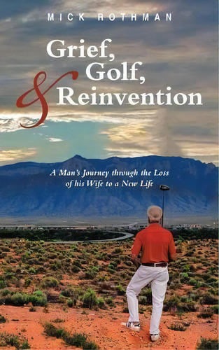 Grief, Golf, And Reinvention, De Mick Rothman. Editorial Iuniverse, Tapa Blanda En Inglés