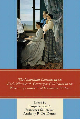 The Neapolitan Canzone In The Early Nineteenth Century As Cultivated In The Passatempi Musicali O..., De Pasquale Scialã². Editorial Lexington Books, Tapa Dura En Inglés