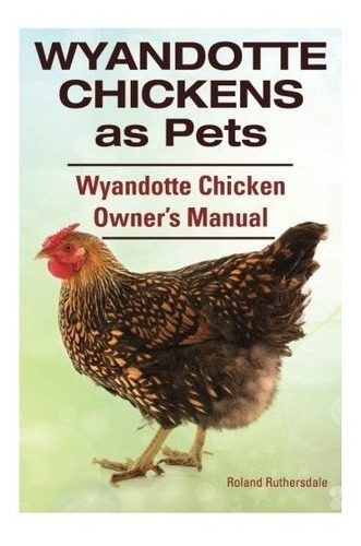 Wyandotte Chickens As Pets. Wyandotte Chicken Owner?s Man...