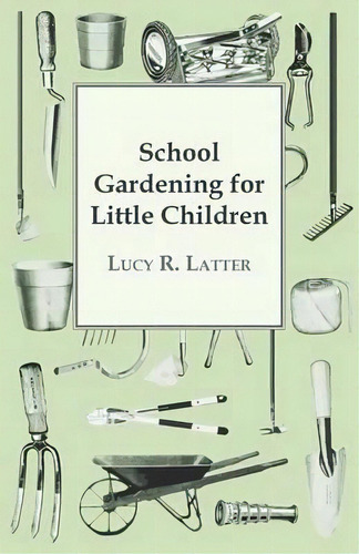 School Gardening For Little Children, De Lucy R. Latter. Editorial Read Books, Tapa Blanda En Inglés