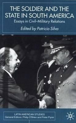 The Soldier And The State In South America - P. Silva
