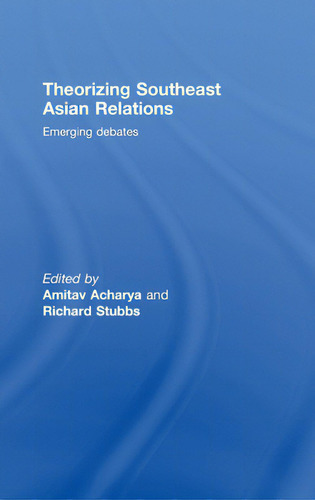 Theorizing Southeast Asian Relations: Emerging Debates: Emerging Debates, De Acharya, Amitav., Vol. 1. Editorial Routledge, Tapa Dura En Inglés