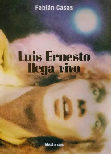 Luis Ernesto Llega Vivo - Fabián Casas - Blatt & Ríos - Lu R