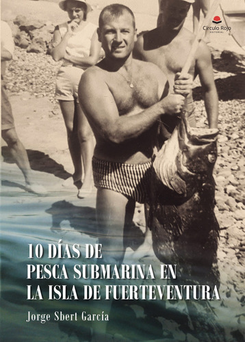 10 días de pesca submarina en la isla de Fuerteventura, de Sbert García  Jorge.. Grupo Editorial Círculo Rojo SL, tapa blanda en español