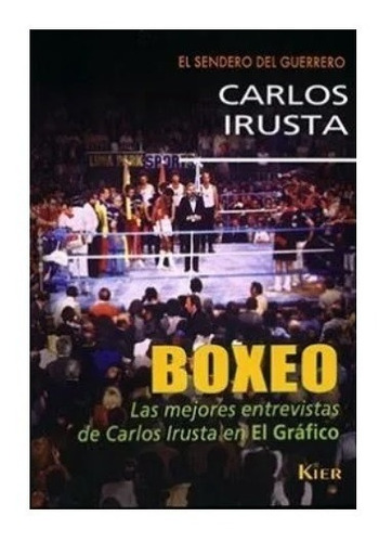 Libro El Sendero Del Guerrero Boxeo Carlos Irusta Entrevista