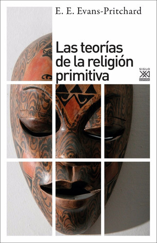 Teorías De La Religión Primitiva, De Evans-pritchard., Vol. 0. Editorial Siglo Xxi, Tapa Blanda En Español, 2016