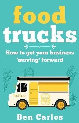 Libro Food Trucks : How To Get Your Business 'moving' For...