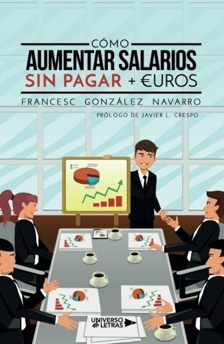 o Aumentar Salarios Sin Pagar ?uros - Gonzalez,, de González, Franc. Editorial Universo de Letras en español