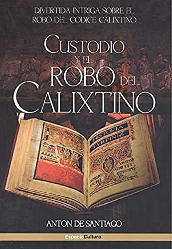 CUSTODIO Y EL ROBO DEL CALIXTINO, de Antón de Santiago. Editorial ESPACIO CULTURA EDITORES, tapa blanda en español, 2021