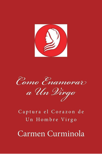 Libro: Como Enamorar A Un Virgo: Captura El Corazon De Un