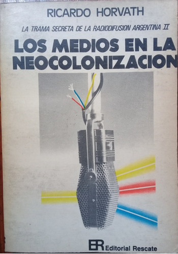 Los Medios En La Neocolonización. Ricardo Horvath