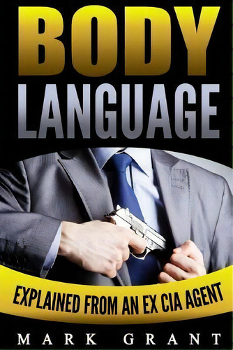 Body Language : Explained By An Ex-cia Agent. How To Read People's Mind With Nonverbal Communicat..., De Mark Grant. Editorial Createspace Independent Publishing Platform, Tapa Blanda En Inglés