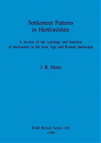 Settlement Patterns In Hertfordshire: A Review Of The Typology And Function Of Enclosures In The ..., De Hunn, J. R.. Editorial British Archaeological Reports, Tapa Blanda En Inglés