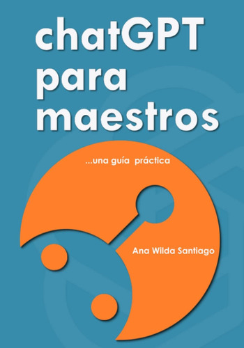 Libro: Chatgpt Para Maestros: ...una Guía Práctica (spanish 