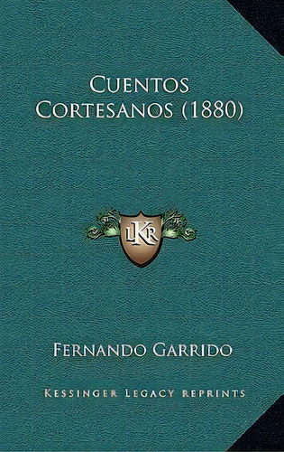 Cuentos Cortesanos (1880), De Fernando Garrido. Editorial Kessinger Publishing, Tapa Blanda En Español