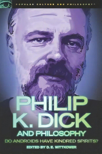 Philip K. Dick And Philosophy : Do Androids Have Kindred Spirits?, De D. E. Wittkower. Editorial Open Court Publishing Co ,u.s., Tapa Blanda En Inglés