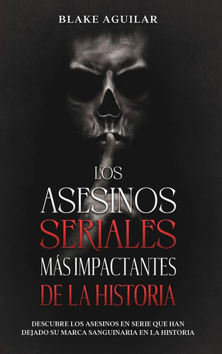 Los Asesinos Seriales Más Impactantes De La Historia: Des 