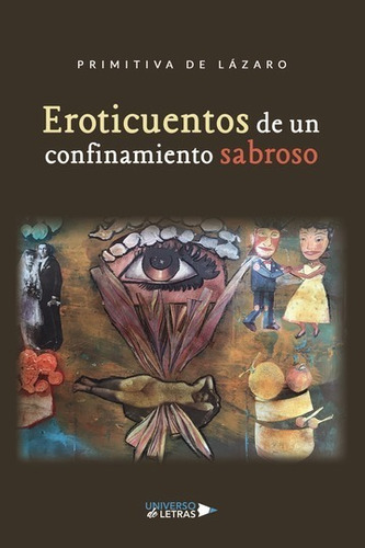 EROTICUENTOS DE UN CONFINAMIENTO SABROSO, de Primitiva de Lázaro. Editorial Universo de Letras, tapa blanda, edición 1era edición en español, 2020