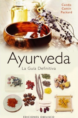 Ayurveda La Guia Definitiva, De Candis Cantin Packard. Editorial Ediciones Obelisco, Tapa Blanda En Español