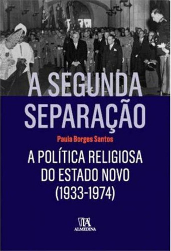 Segunda Separaçao, A: A Política Religiosa Do Estado Novo (1933-1974), De Santos, Paula Borges. Editora Almedina Brasil, Capa Mole, Edição 1ª Edição - 2016 Em Português