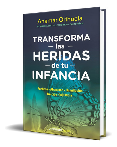 Libro Transforma Las Heridas De Tu Infancia [ Original ], De Anamar Orihuela. Editorial Debolsillo, Tapa Blanda En Español, 2023