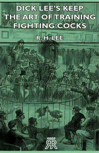 Dick Lee's Keep - The Art Of Training Fighting Cocks, De R.h. Lee. Editorial Read Books, Tapa Dura En Inglés