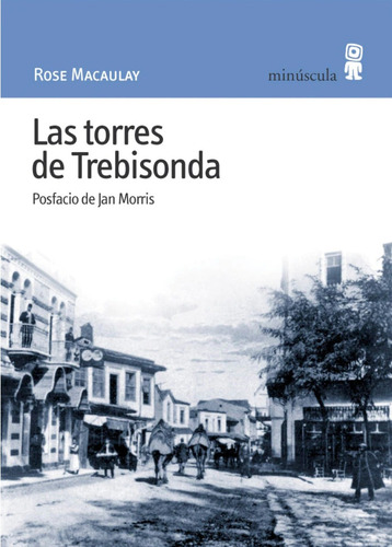 TORRES DE TREBISONDA, LAS (Nuevo) - ROSE MACAULAY, de ROSE MACAULAY. Editorial MINUSCULA en español