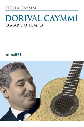 Dorival Caymmi: O Mar E O Tempo, De Caymmi, Stella. Editora Editora 34, Capa Mole Em Português