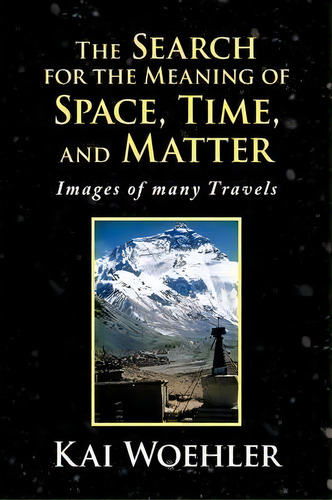 The Search For The Meaning Of Space, Time, And Matter, De Kai Woehler. Editorial Xlibris, Tapa Blanda En Inglés