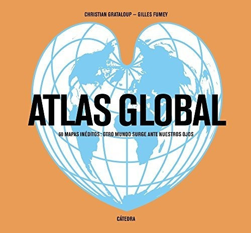 Atlas Global: 60 Mapas Inéditos: Otro Mundo Surge Ante Nuest