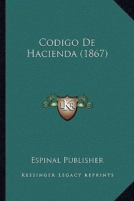 Libro Codigo De Hacienda (1867) - Espinal Publisher